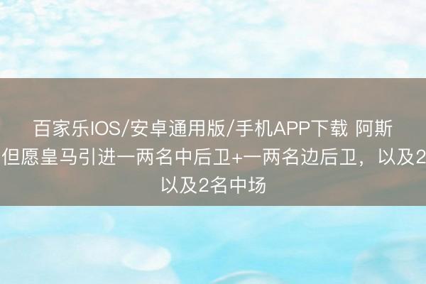 百家乐IOS/安卓通用版/手机APP下载 阿斯：穆帅但愿皇马引进一两名中后卫+一两名边后卫，以及2名中场