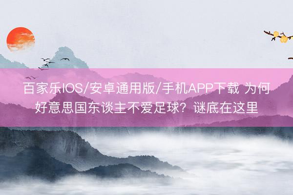 百家乐IOS/安卓通用版/手机APP下载 为何好意思国东谈主不爱足球？谜底在这里