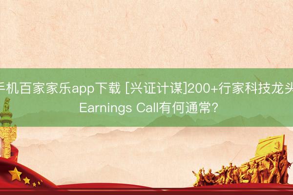 手机百家家乐app下载 [兴证计谋]200+行家科技龙头: Earnings Call有何通常?